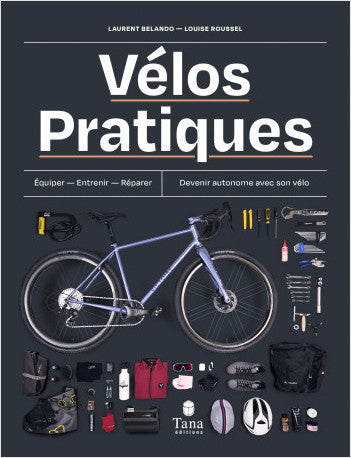 Vélos Pratiques – Equiper, entretenir, réparer. Devenir autonome avec son vélo - Tana Éditions