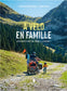 À Vélo en famille – Voyager avec sa tribu (d')à bord ! - Tana Éditions